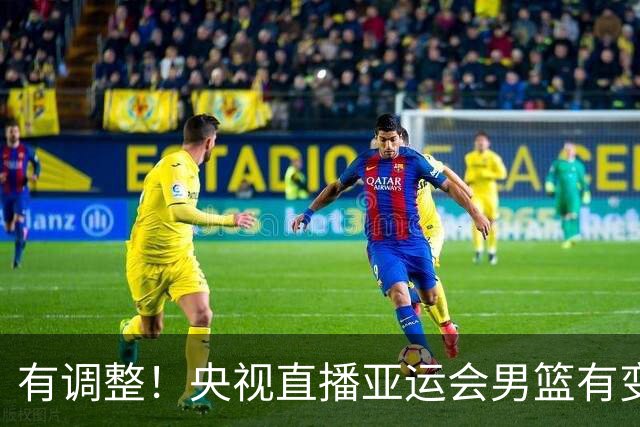 有调整！央视直播亚运会男篮有变，中国VS日本，中国男篮冲击决赛